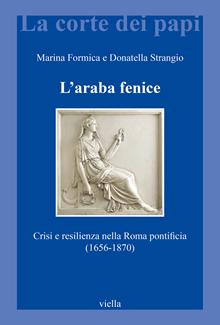 L'araba fenice. Crisi e resilienza nella Roma pontificia (1656-1870)