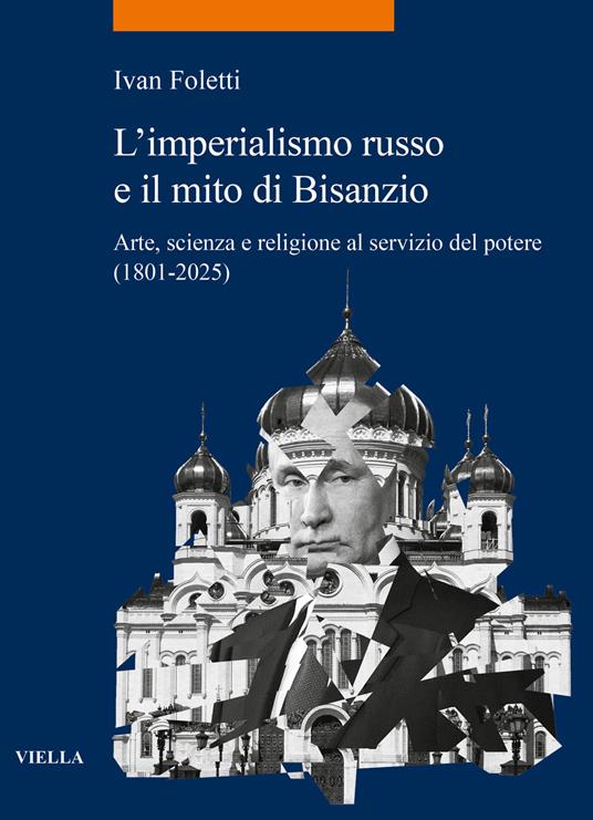 L'imperialismo russo e il mito di Bisanzio. Arte, scienza e religione al servizio del potere (1801-2025) - Ivan Foletti - copertina