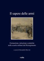 Il sapere delle armi. Formazione, istruzioni e pratiche nelle scuole militari del Risorgimento