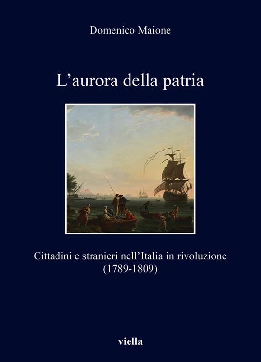 L'aurora della patria. Cittadini e stranieri nell’Italia in rivoluzione (1789-1809) - Domenico Maione - copertina