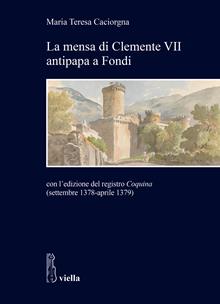 La mensa di Clemente VII antipapa a Fondi. Con l'edizione del registro Coquina (settembre 1378-aprile 1379)
