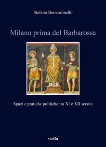 Milano prima del Barbarossa. Spazi e pratiche politiche tra XI e XII secolo