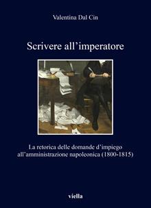 Scrivere all'imperatore. La retorica delle domande d’impiego all’amministrazione napoleonica (1800-1815)