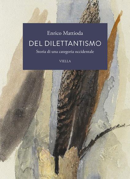 Del dilettantismo. Storia di una categoria occidentale - Enrico Mattioda - copertina