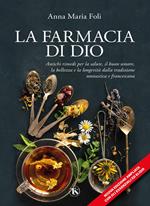 La farmacia di Dio. Antichi rimedi per la salute, il buon umore, la bellezza e la longevità dalla tradizione monastica e francescana. Ediz. ampliata