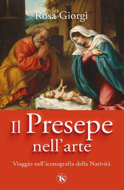 Il presepe nell'arte. Viaggio nell’iconografia della Natività. Ediz. illustrata - Rosa Giorgi - copertina