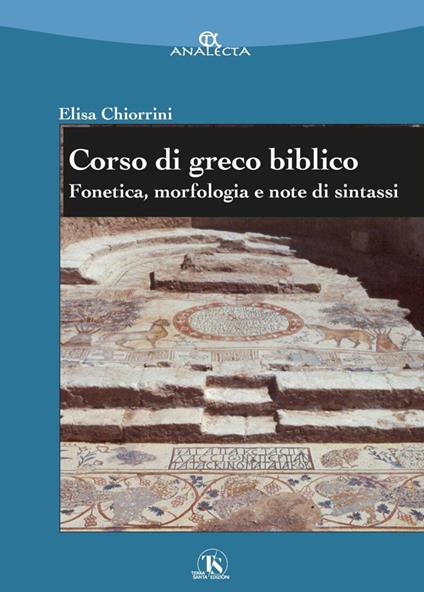 Corso di greco biblico. Fonetica, morfologia e note di sintassi - Elisa Chiorrini - copertina