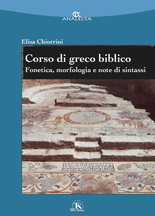Corso di greco biblico. Fonetica, morfologia e note di sintassi - Elisa Chiorrini - copertina