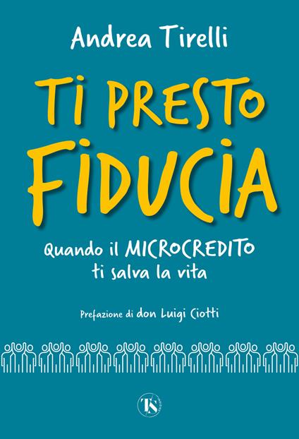 Ti presto fiducia. Quando il microcredito ti salva la vita - Andrea Tirelli - copertina