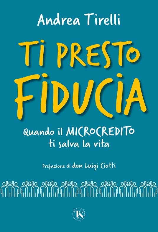 Ti presto fiducia. Quando il microcredito ti salva la vita - Andrea Tirelli - copertina