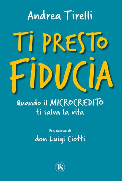 Ti presto fiducia. Quando il microcredito ti salva la vita - Andrea Tirelli - ebook