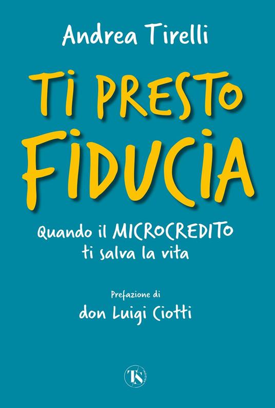 Ti presto fiducia. Quando il microcredito ti salva la vita - Andrea Tirelli - ebook
