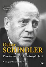 Oskar Schindler. Vita del nazista che diventò un eroe