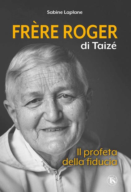 Frère Roger di Taizé. Il profeta della fiducia - Sabine Laplane,Ginevra Rossi - ebook