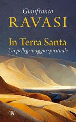 In Terra Santa. Un pellegrinaggio spirituale