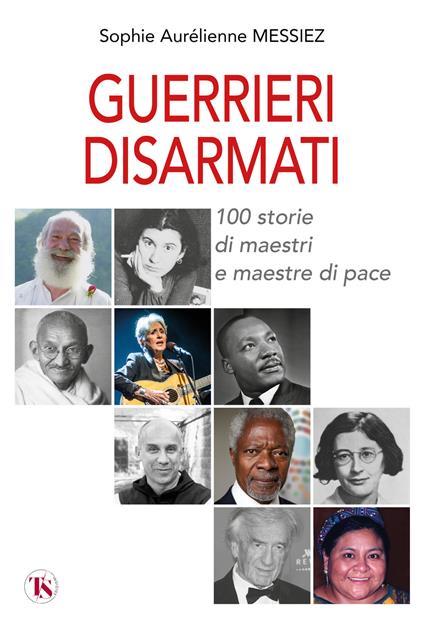 Guerrieri disarmati. 100 storie di maestri e maestre di pace - Sophie Aurélienne Messiez - copertina