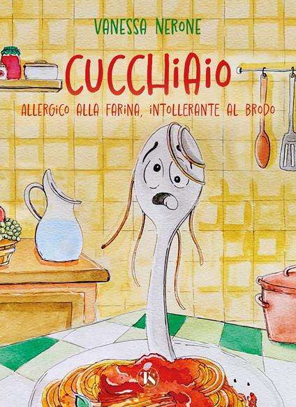 Cucchiaio. Allergico alla farina, intollerante al brodo. Ediz. illustrata - Vanessa Nerone - copertina