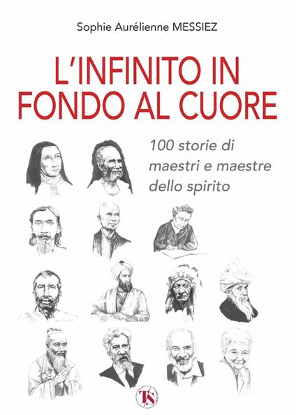 L' infinito in fondo al cuore. 100 storie di maestri e maestre dello spirito - Sophie Aurélienne Messiez - ebook