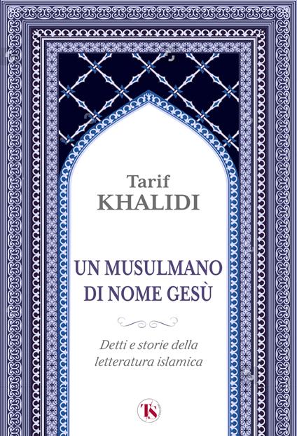 Un musulmano di nome Gesù. Detti e storie della letteratura islamica - Tarif Khalidi - copertina