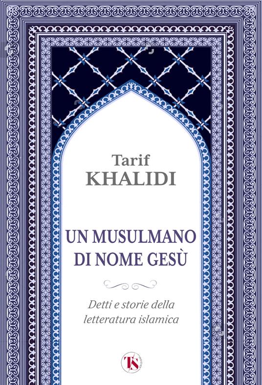Un musulmano di nome Gesù. Detti e storie della letteratura islamica - Tarif Khalidi - copertina