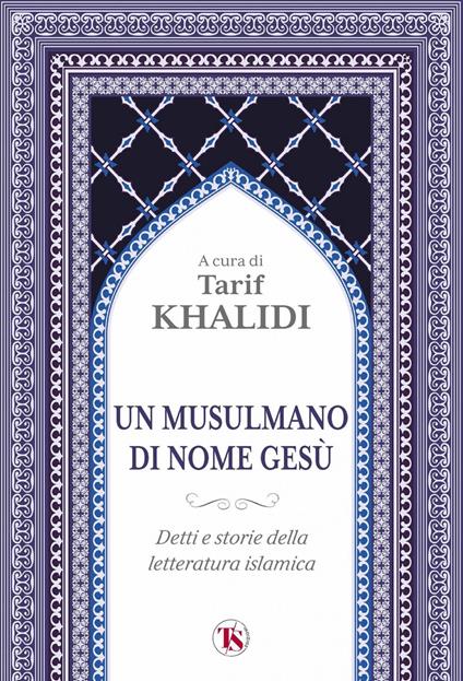 Un musulmano di nome Gesù. Detti e storie della letteratura islamica - Tarif Khalidi - ebook