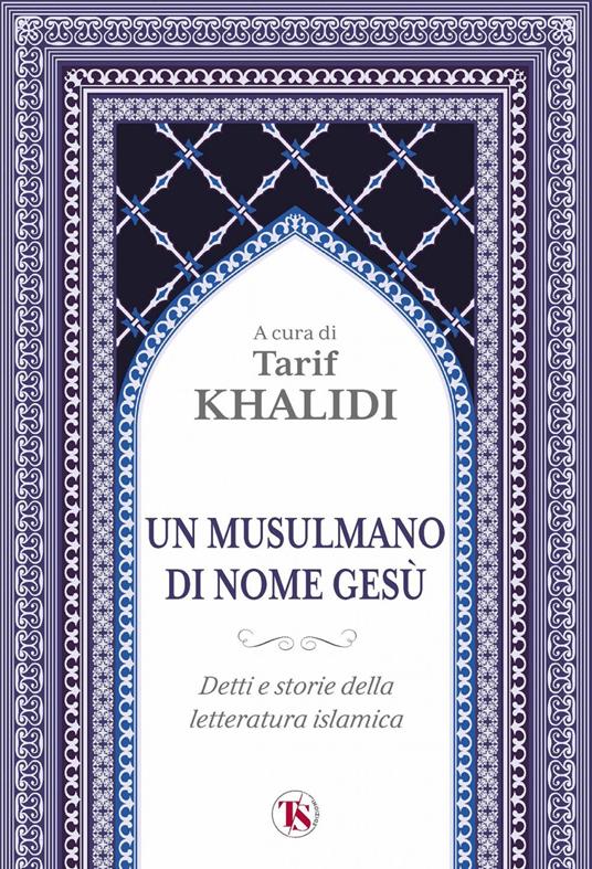 Un musulmano di nome Gesù. Detti e storie della letteratura islamica - Tarif Khalidi - ebook