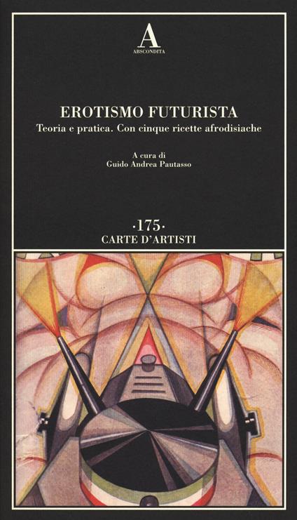 Erotismo futurista. Teoria e pratica. Con cinque ricette afrodisiache - copertina