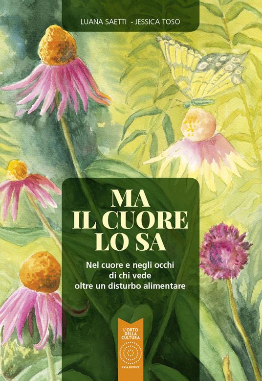 Ma il cuore lo sa. Nel cuore e negli occhi di chi vede oltre un disturbo alimentare - Luana Saetti,Jessica Toso - copertina