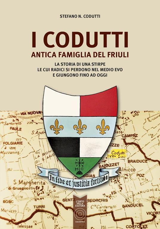 I Codutti. Antica famiglia del Friuli. La storia di una stirpe le cui radici si perdono nel medio evo e giungono fino ad oggi - Stefano Codutti - copertina