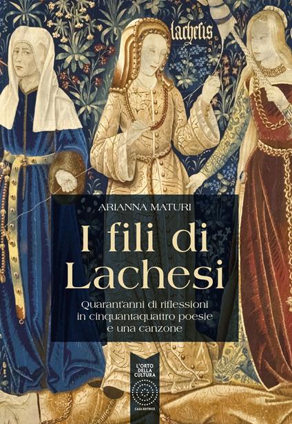 I fili di Lachesi. Quarant'anni di riflessioni in cinquantaquattro poesie e una canzone - Arianna Maturi - copertina