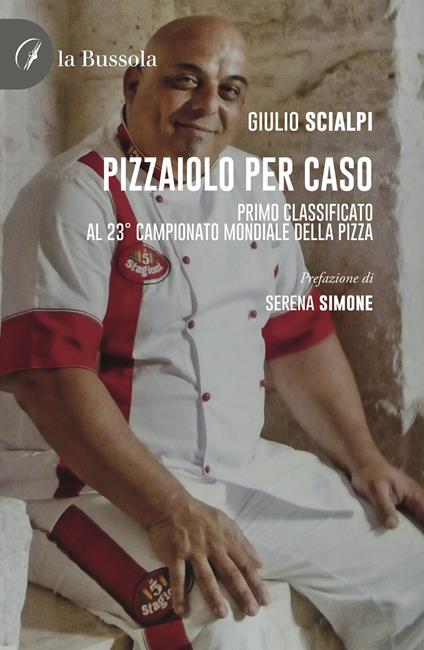 Pizzaiolo per caso. Primo classificato al 23° Campionato mondiale della pizza - Giulio Scialpi - copertina