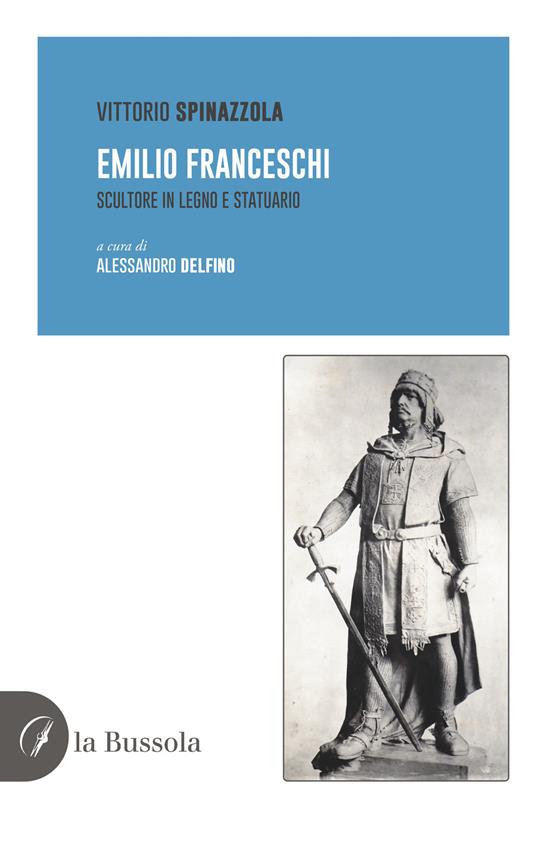 Emilio Franceschi. Scultore in legno e statuario - Vittorio Spinazzola,Alessandro Delfino - copertina