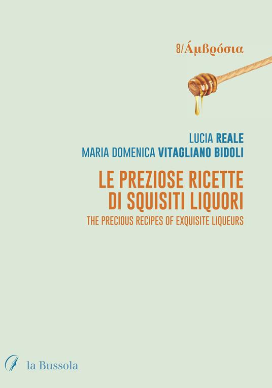 Le preziose ricette di squisiti liquori. The precious recipes of exquisite liqueurs. Ediz. bilingue - Lucia Reale,Maria Vitagliano Bidoli - copertina
