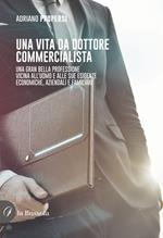 Una vita da dottore commercialista. Una gran bella professione vicina all'uomo e alle sue esigenze economiche, aziendali e familiari