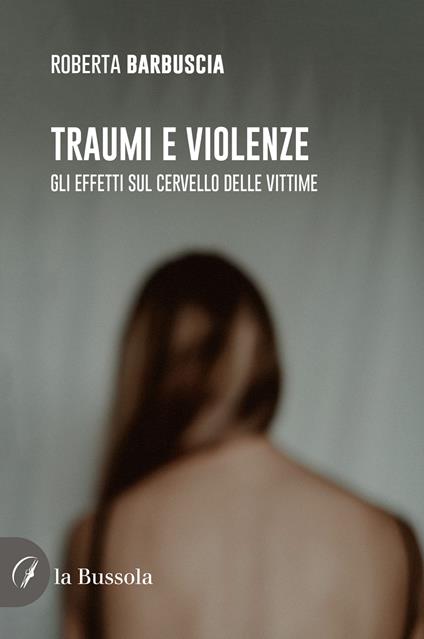 Traumi e violenze. Gli effetti sul cervello delle vittime - Roberta Barbuscia - copertina