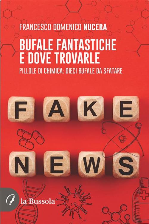 Bufale fantastiche e dove trovarle. Pillole di chimica: dieci bufale da sfatare - Francesco Domenico Nucera - ebook