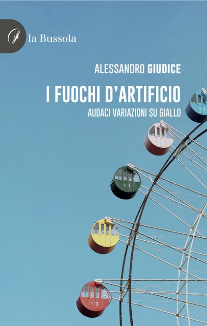 I fuochi d'artificio. Audaci variazioni su giallo - Alessandro Giudice - copertina