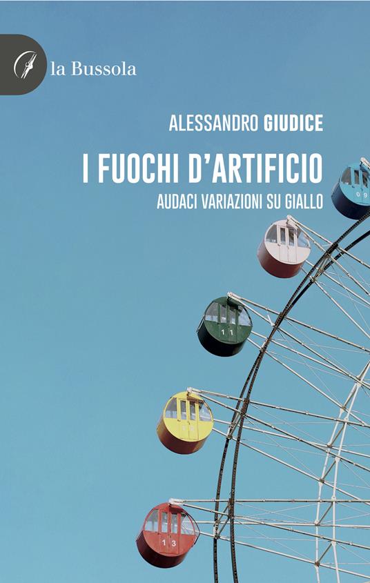 I fuochi d'artificio. Audaci variazioni su giallo - Alessandro Giudice - copertina