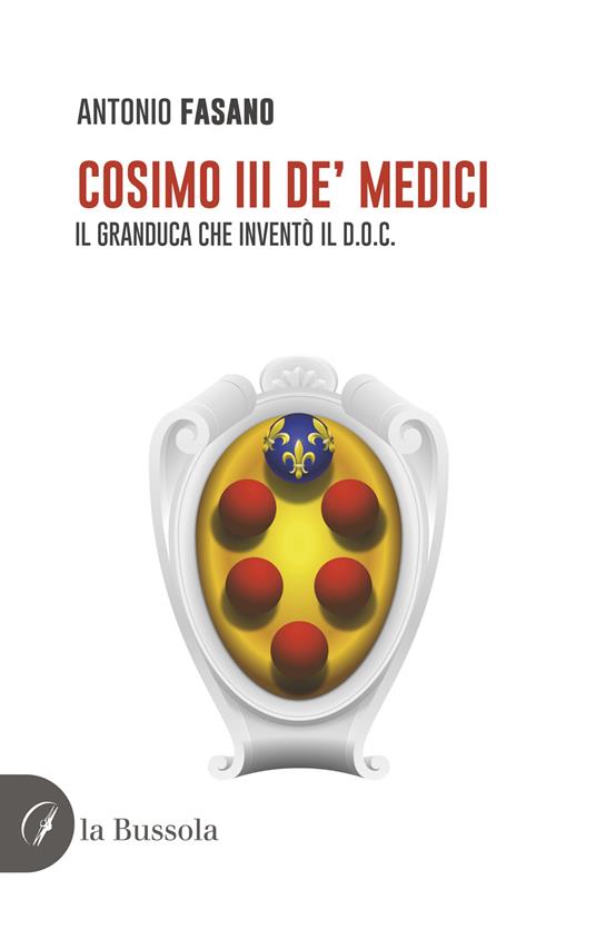 Cosimo III de' Medici. Il Granduca che inventò il D.O.C. - Antonio Fasano - copertina