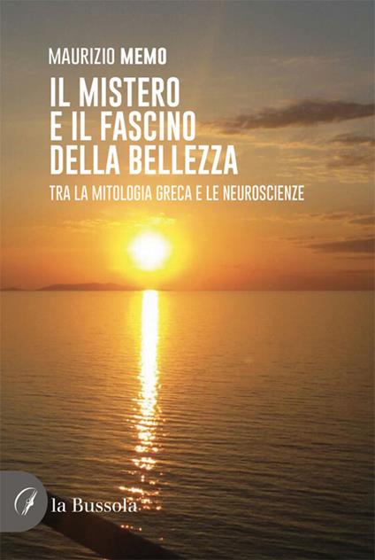 Il mistero e il fascino della bellezza. Tra la mitologia greca e le neuroscienze - Maurizio Memo - copertina