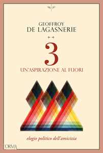 Libro 3. Un'aspirazione al fuori. Elogio politico dell’amicizia Geoffroy de Lagasnerie