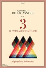 3. Un'aspirazione al fuori. Elogio politico dell'amicizia