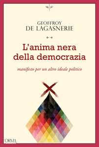 Libro L'anima nera della democrazia. Manifesto per un altro ideale politico Geoffroy de Lagasnerie