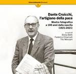 Dante Cruicchi, l'artigiano della pace. Mostra fotografica a 100 anni dalla nascita (1921-2021). Ediz. illustrata