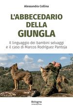 L'abbecedario della giungla. Il linguaggio dei bambini selvaggi e il caso di Marcos Rodríguez Pantoja