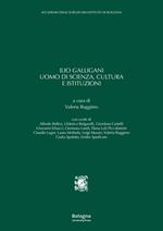 Ilio Galligani uomo di scienza, cultura e istituzioni