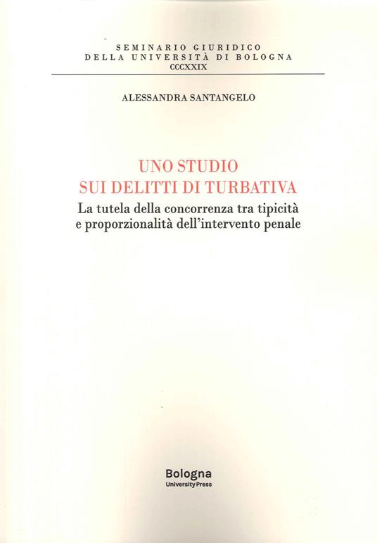 Uno studi sui delitti di turbativa. La tutela della concorrenza tra tipicità e proporzionalità dell'intervento penale - Alessandra Santangelo - copertina