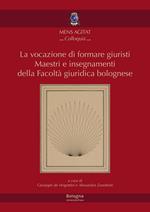 La vocazione di formare giuristi. Maestri e insegnamenti della facoltà giuridica bolognese