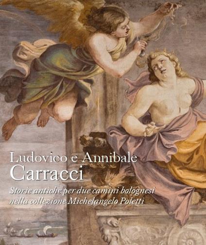 Ludovico e Annibale Carracci. Storie antiche per due camini bolognesi nella collezione Michelangelo Poletti - copertina