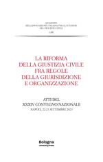 La riforma della giustizia civile fra regole della giurisdizione e organizzazione. Atti del XXXIV Convegno nazionale (Napoli, 22-23 settembre 2023)